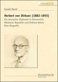Herbert von Dirksen (1882 - 1955) : ein deutscher Diplomat in Kaiserreich, Weimarer Republik und Drittem Reich ; eine Biografie