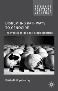 Disrupting pathways to genocide : the process of ideological radicalization