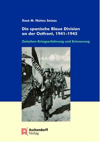 Die spanische Blaue Division an der Ostfront (1941-1945) : zwischen Kriegserfahrung und Erinnerung