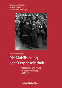 Die Mobilisierung der Kriegsgesellschaft : Propaganda und Alltag im Ersten Weltkrieg in Münster