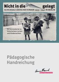 Nicht in die [Schultüte] gelegt : Schicksale jüdischer Kinder 1933 - 1942 in Berlin ; ein Lernmaterial zu historischem Lernen und Kinderrechten ; pädagogische Handreichung