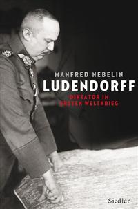 Ludendorff : Diktator im Ersten Weltkrieg