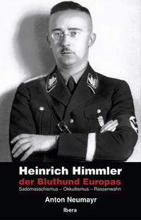 Heinrich Himmler der Bluthund Europas : Sadomasochismus - Okkultismus - Rassenwahn