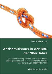 Antisemitismus in der BRD der 90er Jahre : eine Untersuchung anhand von ausgewählten Zeitungsberichten über judenfeindliche Vorfälle aus der Zeit von 1989/90 bis 1998