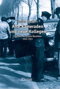 Alte Kameraden und neue Kollegen : Polizei in Nordrhein-Westfalen 1945 - 1953