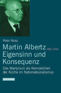 Martin Albertz (1883 - 1956) - Eigensinn und Konsequenz : das Martyrium als Kennzeichen der Kirche im Nationalsozialismus