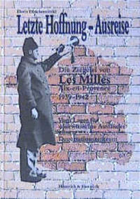 Letzte Hoffnung - Ausreise : die Ziegelei von Les Milles 1939 - 1942 ; vom Lager für unerwünschte Ausländer zum Deportationszentrum
