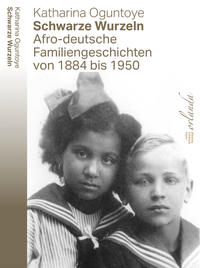 Schwarze Wurzeln : Afro-deutsche Familiengeschichten von 1884 bis 1950