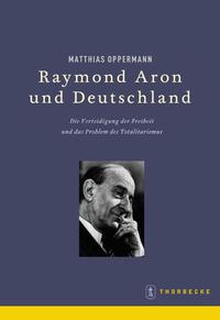 Raymond Aron und Deutschland : die Verteidigung der Freiheit und das Problem des Totalitarismus