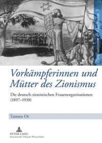 Vorkämpferinnen und Mütter des Zionismus : die deutsch-zionistischen Frauenorganisationen (1897 - 1938)