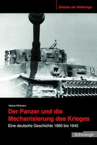 Der Panzer und die Mechanisierung des Krieges : eine deutsche Geschichte 1890 bis 1945
