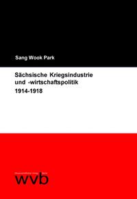Sächsische Kriegsindustrie und -wirtschaftspolitik : 1914 - 1918