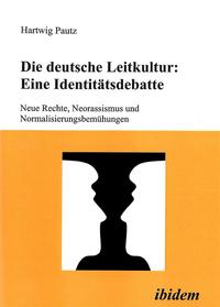 Die deutsche Leitkultur : eine Identitätsdebatte ; neue Rechte, Neorassismus und Normalisierungsbemühungen