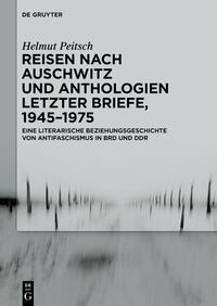 Reisen nach Auschwitz und Anthologien letzter Briefe, 1945-1975 : eine literarische Beziehungsgeschichte von Antifaschismus in BRD und DDR