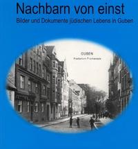 Nachbarn von einst : Bilder und Dokumente jüdischen Lebens in Guben ; Ausstellung im Deutsch-Slawischen Kulturzentrum Guben, 5. Oktober bis 5. November 1999