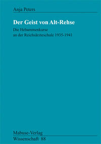 Der Geist von Alt-Rehse : die Hebammenkurse an der Reichsärzteschule 1935 - 1941