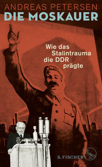 Die Moskauer : Wie d. Stalintrauma d. DDR prägte