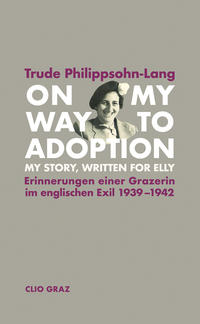 On my way to adoption : my story, written for Elly : Erinnerungen einer Grazerin im englischen Exil 1939-1942