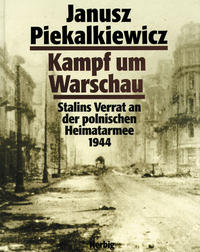 Kampf um Warschau : Stalins Verrat an der polnischen Heimatarmee 1944 ; mit 360 Abbildungen und Dokumenten