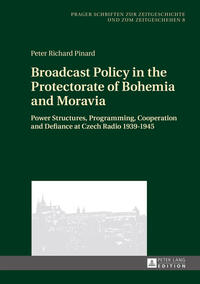Broadcast policy in the Protectorate of Bohemia and Moravia : power structures, programming, cooperation and defiance at Czech radio 1939 - 1945