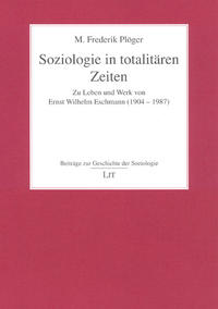 Soziologie in totalitären Zeiten : zu Leben und Werk von Ernst Wilhelm Eschmann (1904 - 1987)