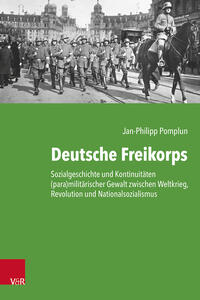 Deutsche Freikorps : Sozialgeschichte und Kontinuitäten (para)militärischer Gewalt zwischen Weltkrieg, Revolution und Nationalsozialismus