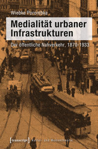 Medialität urbaner Infrastrukturen : der öffentliche Nahverkehr, 1870 - 1933