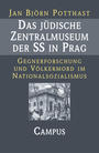 Das jüdische Zentralmuseum der SS in Prag : Gegnerforschung und Völkermord im Nationalsozialismus