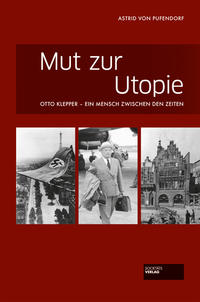 Mut zur Utopie : Otto Klepper - Ein Mensch zwischen den Zeiten