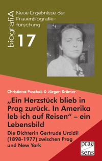 "Ein Herzstück blieb in Prag zurück. In Amerika leb ich auf Reisen" - ein Lebensbild : die Dichterin Gertrude Urzidil (1898 - 1977) zwischen Prag und New York