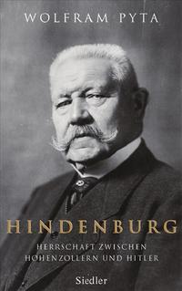 Hindenburg : Herrschaft zwischen Hohenzollern und Hitler