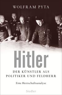 Hitler : der Künstler als Politiker und Feldherr ; eine Herrschaftsanalyse