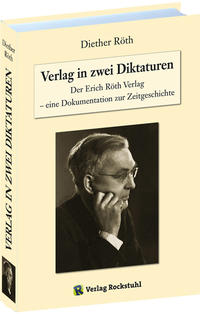 Verlag in zwei Diktaturen : der Erich Röth Verlag - eine Dokumentation zur Zeitgeschichte