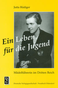Ein Leben für die Jugend : Mädelführerin im Dritten Reich ; das Wirken der Reichsreferentin des BDM (Bund Deutscher Mädel)