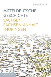 Mitteldeutsche Geschichte : Sachsen - Sachsen-Anhalt - Thüringen