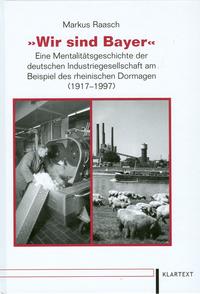"Wir sind Bayer" : eine Mentalitätsgeschichte der deutschen Industriegesellschaft am Beispiel des rheinischen Dormagen (1917 - 1997)