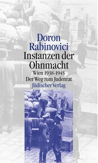 Instanzen der Ohnmacht : Wien 1938 - 1945 ; der Weg zum Judenrat
