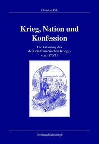 Krieg, Nation und Konfession : die Erfahrung des deutsch-französischen Krieges von 1870/71
