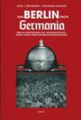 Von Berlin nach Germania : über die Zerstörungen der "Reichshauptstadt" durch Albert Speers Neugestaltungsplanungen