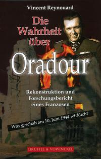 Die Wahrheit über Oradour : was geschah am 10. Juni 1944 wirklich? ; Rekonstruktion und Forschungsbericht eines Franzosen