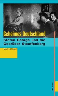 Geheimes Deutschland : Stefan George und die Brüder Stauffenberg