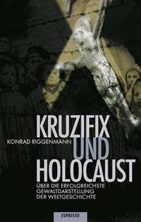 Kruzifix und Holocaust : über die erfolgreichste Gewaltdarstellung der Weltgeschichte