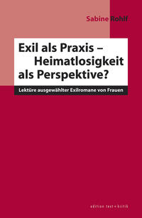 Exil als Praxis - Heimatlosigkeit als Perspektive? : Lektüre ausgewählter Exilromane von Frauen