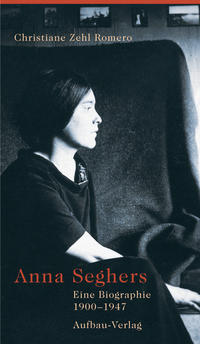 Anna Seghers : eine Biographie ; 1900 - 1947