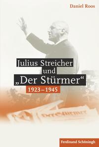 Julius Streicher und "Der Stürmer" 1923-1945