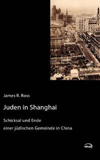 Juden in Shanghai : Schicksal und Ende einer jüdischen Gemeinde in China