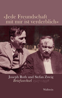 "Jede Freundschaft mit mir ist verderblich" : Joseph Roth und Stefan Zweig ; Briefwechsel 1927 - 1938