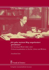 "Ich gehe meinen Weg ungehindert geradeaus" : Dr. Bernhard Weiß (1880 - 1951) Polizeivizepräsident in Berlin ; Leben und Wirken