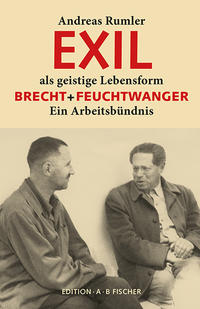 Exil als geistige Lebensform : Brecht + Feuchtwanger ; ein Arbeitsbündnis