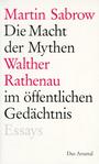 Die Macht der Mythen : Walther Rathenau im öffentlichen Gedächtnis ; sechs Essays